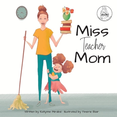 Miss Teacher Mom: (A Miss Teacher Mom Book) by Mirabal, Katlynne