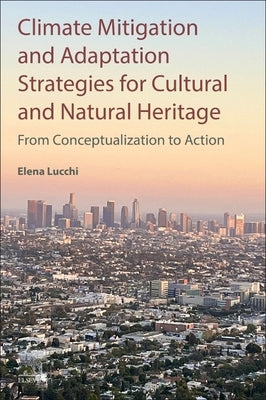 Climate Mitigation and Adaptation Strategies for Cultural and Natural Heritage: From Conceptualization to Action by Lucchi, Elena