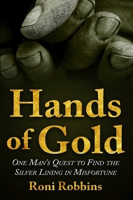 Hands of Gold: One Man's Quest To Find The Silver Lining In Misfortune by Robbins, Roni