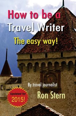 How to be a Travel Writer: The Easy Way by Stern, Ron