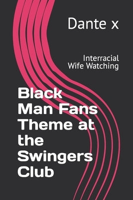 Black Man Fans Theme at the Swingers Club: Interracial Wife Watching by X, Dante