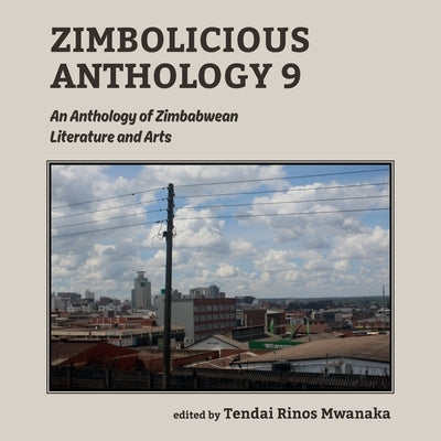 Zimbolicious Anthology Volume 9: An Anthology of Zimbabwean Literature and Arts by Mwanaka, Tendai Rinos