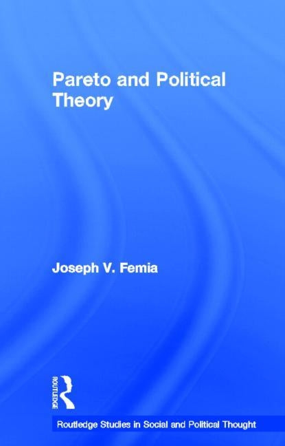 Pareto and Political Theory by Femia, Joseph V.