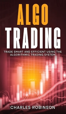 Algo Trading: Trade Smart and Efficiently Using the Algorithmic Trading System by Robinson