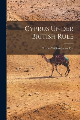 Cyprus Under British Rule by Orr, Charles William James