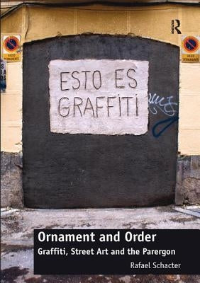 Ornament and Order: Graffiti, Street Art and the Parergon by Schacter, Rafael