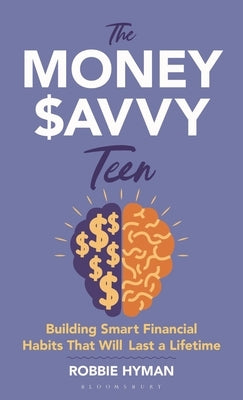 The Money Savvy Teen: Building Smart Financial Habits That Will Last a Lifetime by Hyman, Robbie
