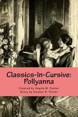 Classics-In-Cursive: Pollyanna by Porter, Eleanor H.