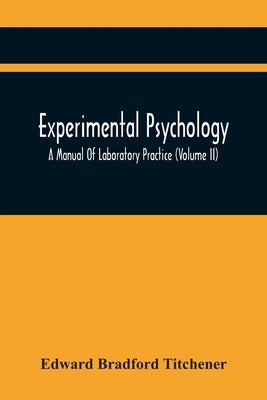 Experimental Psychology; A Manual Of Laboratory Practice (Volume Ii) by Bradford Titchener, Edward