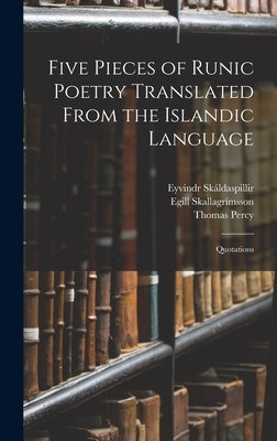 Five Pieces of Runic Poetry Translated From the Islandic Language: Quotations by Percy, Thomas