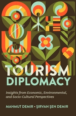 Tourism Diplomacy: Insights from Economic, Environmental, and Socio-Cultural Perspectives by Demir, Mahmut
