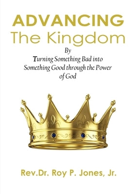 Advancing The Kingdom by Jones, Rev Dr Roy P., Jr.