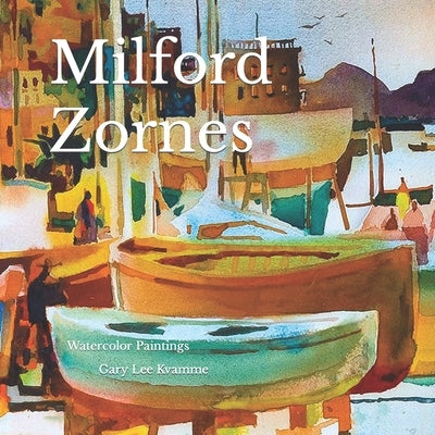 Milford Zornes: Watercolor Paintings by Kvamme, Gary Lee