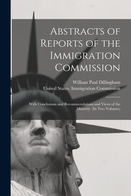Abstracts of Reports of the Immigration Commission: With Conclusions and Recommendations and Views of the Minority. (In Two Volumes) by Dillingham, William Paul