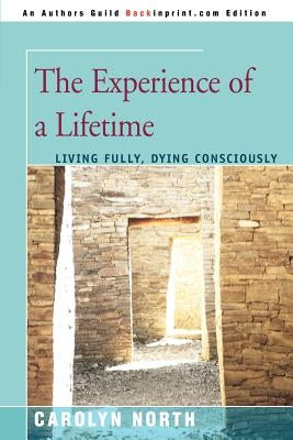 The Experience of a Lifetime: Living Fully, Dying Consciously by North, Carolyn