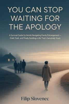 You Can Stop Waiting for the Apology: A Survival Guide for Adults Navigating Family Estrangement - Grief, Guilt, and Finally Building a Life That's Ge by Slovenec, Filip