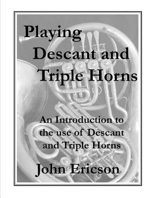 Playing Descant and Triple Horns: An Introduction to the use of Descant and Triple Horns by Ericson, John