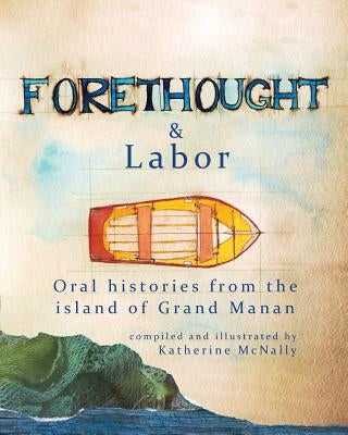 Forethought and Labor: Oral histories from the island of Grand Manan by McNally, Katherine S.