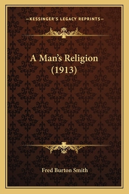A Man's Religion (1913) by Smith, Fred Burton