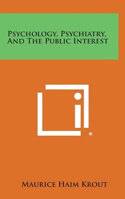 Psychology, Psychiatry, and the Public Interest by Krout, Maurice Haim