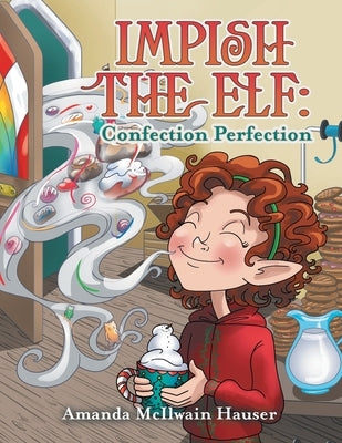 Impish the Elf: Confection Perfection by Hauser, Amanda McIlwain