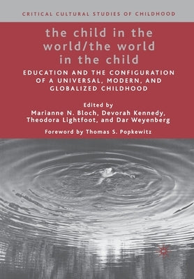 The Child in the World/The World in the Child: Education and the Configuration of a Universal, Modern, and Globalized Childhood by Bloch, M.