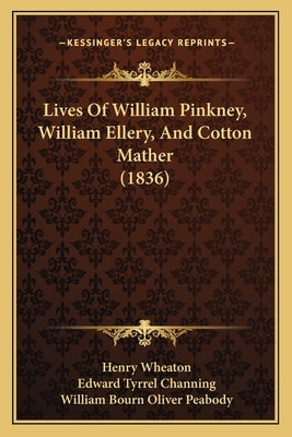 Lives Of William Pinkney, William Ellery, And Cotton Mather (1836) by Wheaton, Henry