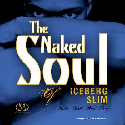 The Naked Soul of Iceberg Slim by Iceberg Slim