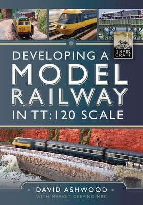 Developing a Model Railway in Tt:120 Scale by Ashwood, David