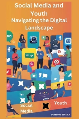 Social Media and Youth: Navigating the Digital Landscape by Bahadur, Swatantra