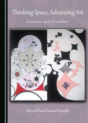 Thinking Space, Advancing Art: Cassirer and Crowther by Fell, Elena