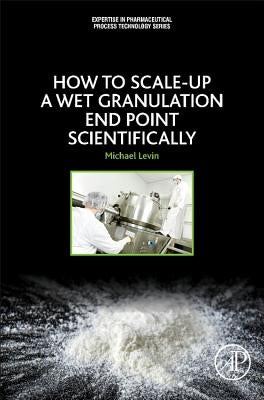 How to Scale-Up a Wet Granulation End Point Scientifically by Levin, Michael