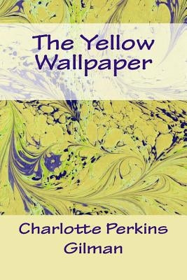 The Yellow Wallpaper by Gilman, Charlotte Perkins