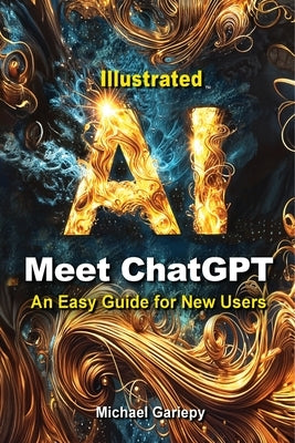 Meet ChatGPT, An Easy Guide for New Users by Gariepy, Michael A. a.