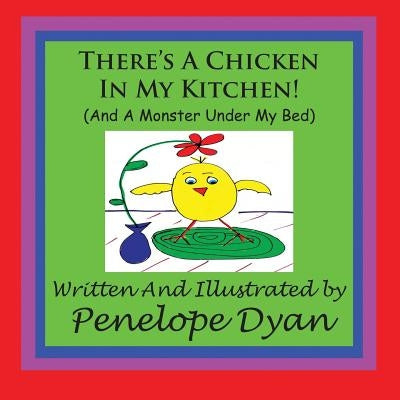 There's A Chicken In My Kitchen! (And A Monster Under My Bed) by Dyan, Penelope