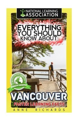 Everything You Should Know About Vancouver by Richards, Anne