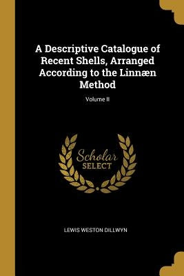 A Descriptive Catalogue of Recent Shells, Arranged According to the Linnæn Method; Volume II by Dillwyn, Lewis Weston