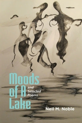 Moods of a Lake and Selected Poems by Noble, Neil M.