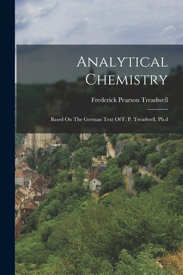 Analytical Chemistry: Based On The German Text Of F. P. Treadwell, Ph.d by Treadwell, Frederick Pearson
