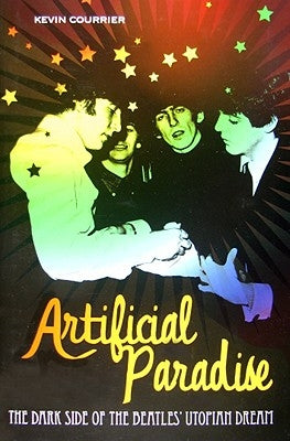Artificial Paradise: The Dark Side of the Beatles' Utopian Dream by Courrier, Kevin