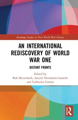 An International Rediscovery of World War One: Distant Fronts by McCormick, Robert B.