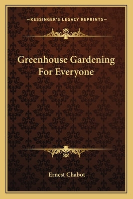 Greenhouse Gardening for Everyone by Chabot, Ernest