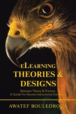 Elearning Theories & Designs: Between Theory & Practice. a Guide for Novice Instructional Designers by Bouledroua, Awatef