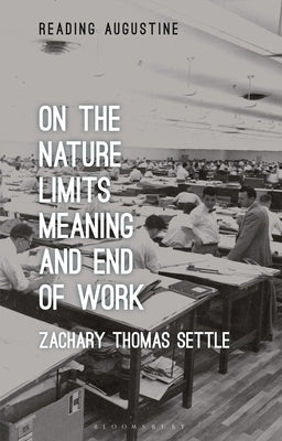 On the Nature, Limits, Meaning, and End of Work by Settle, Zachary Thomas