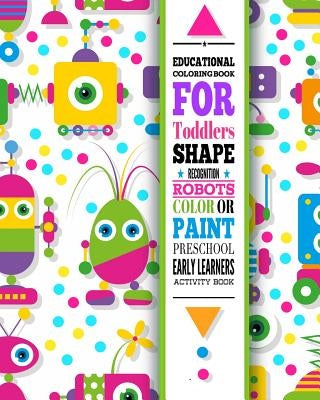 Educational Coloring Book for Toddlers - Shape Recognition Robots - Color or Paint Activity Book - Preschool Early Learners: Stem Activity Books for K by Bookcub