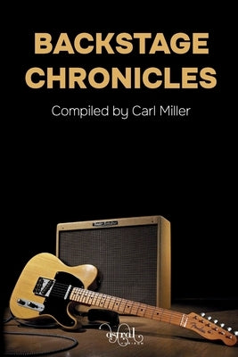 Backstage Chronicles by Miller, Carl