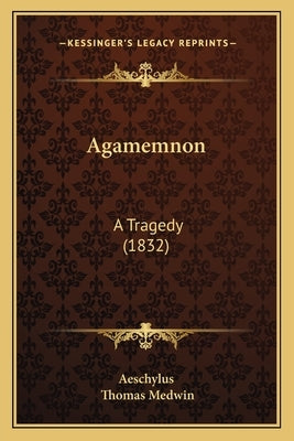 Agamemnon: A Tragedy (1832) by Aeschylus