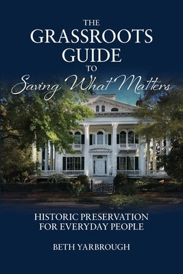The Grassroots Guide to Saving What Matters by Yarbrough, Beth