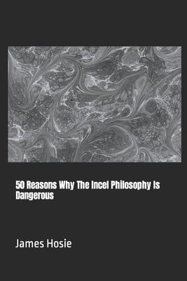 50 Reasons Why The Incel Philosophy Is Dangerous by Hosie, James