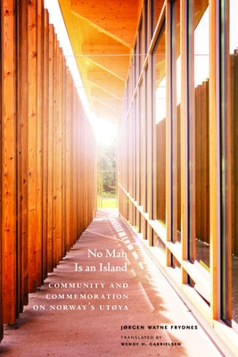 No Man Is an Island: Community and Commemoration on Norway's Utøya by Frydnes, Jørgen Watne